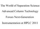 The World of Separation Science: Advanced Column Technology Forces Next-Generation Instrumentation at HPLC 2011