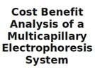 Cost Benefit Analysis of a Multicapillary Electrophoresis System